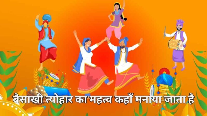 बैसाखी त्योहार का महत्व कहाँ और किस प्रकार मनाया जाता है ?(Baisakhi Tyohar Kaha Aur Kis Parkar Mnaya Jata Hai )