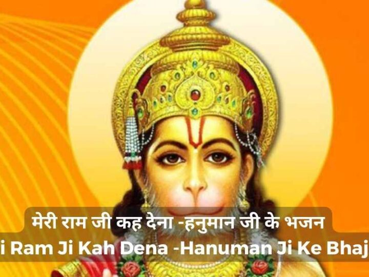 मेरी राम जी कह देना -हनुमान जी के भजन – Meri Ram Ji Kah Dena -Hanuman Ji Ke Bhajan