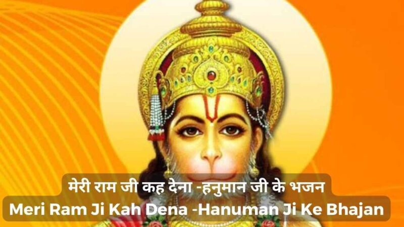 मेरी राम जी कह देना -हनुमान जी के भजन – Meri Ram Ji Kah Dena -Hanuman Ji Ke Bhajan
