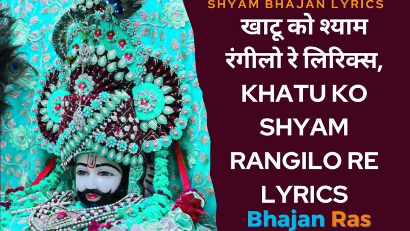 खाटू को श्याम रंगीलो रे लिरिक्स, Khatu Ko Shyam Rangilo Re Lyrics