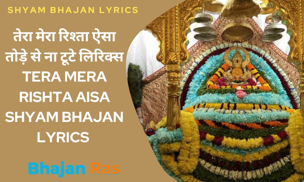 तेरा मेरा रिश्ता ऐसा तोड़े से ना टूटे लिरिक्स- Tera Mera Rishta Aisa Shyam Bhajan Lyrics