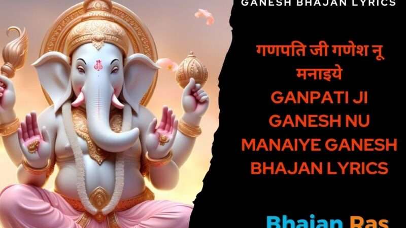 गणपति जी गणेश नू मनाइये – Ganpati Ji Ganesh Nu Manaiye Ganesh Bhajan Lyrics