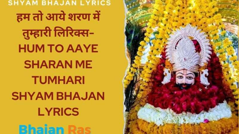 हम तो आये शरण में तुम्हारी लिरिक्स-Hum To Aaye Sharan Me Tumhari Shyam Bhajan Lyrics